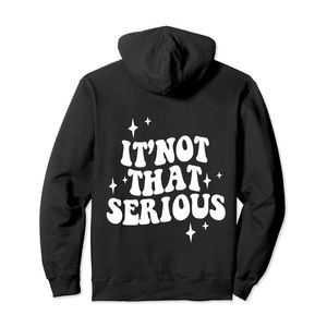 It’ Not That Serious hoodie